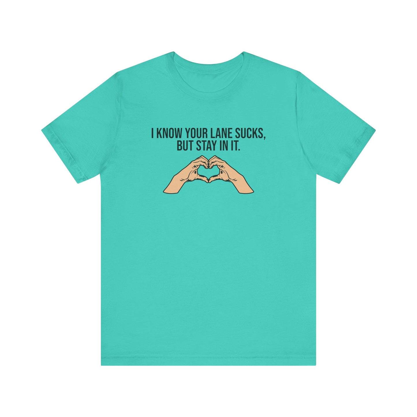 I Know Your Lane Sucks But Stay In It, Stay In Your Lane, S-3XL, Unisex Jersey Short Sleeve Tee