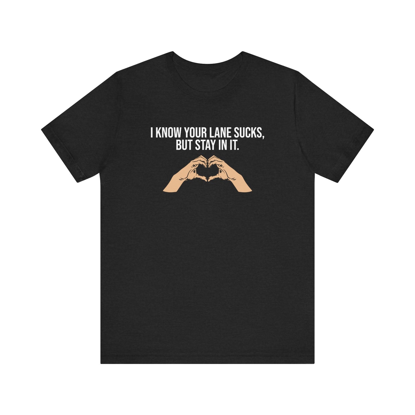 I Know Your Lane Sucks But Stay In It, Stay In Your Lane, S-3XL, Unisex Jersey Short Sleeve Tee