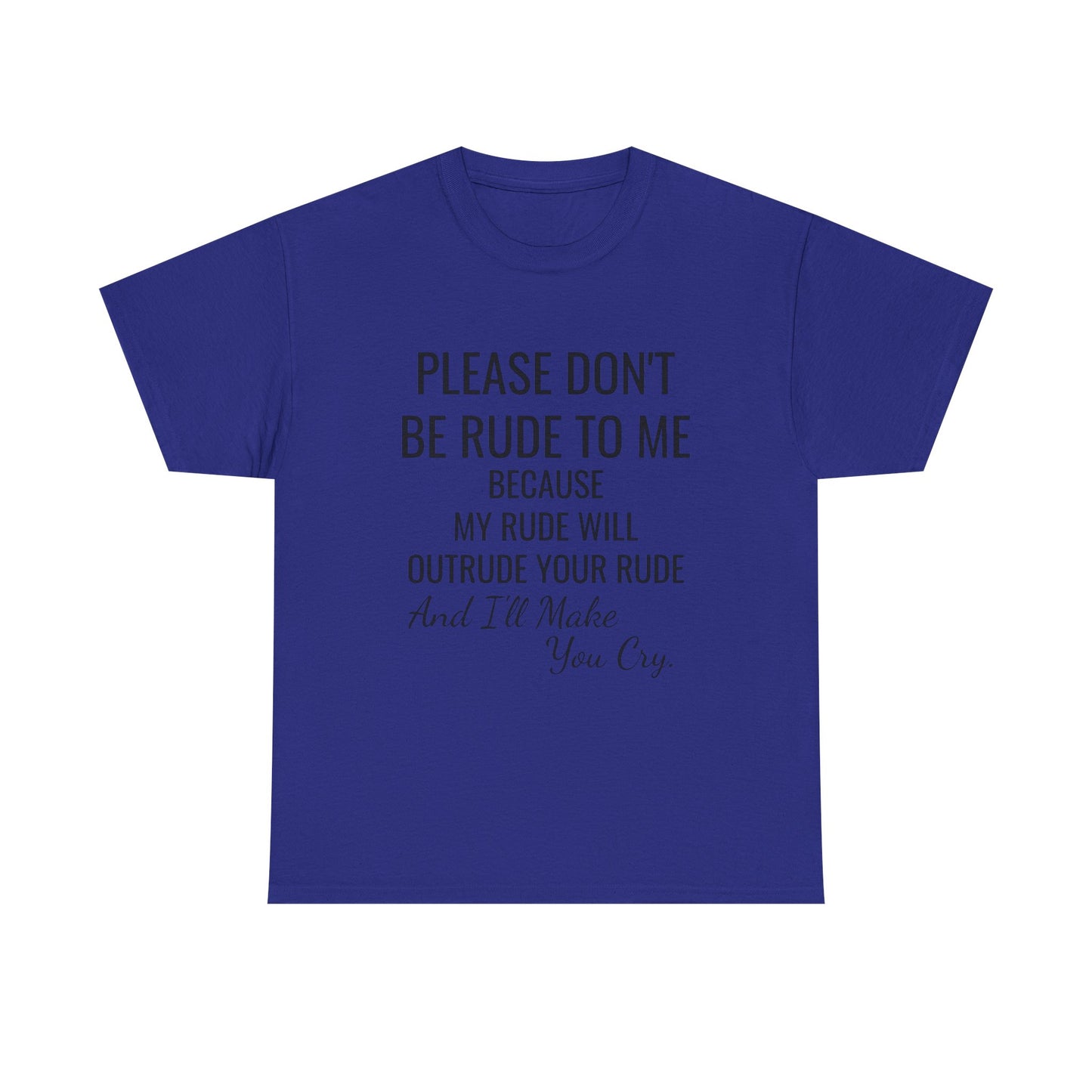 Don't be rude, I'll make you cry - xs, s, m, l, xl, 2xl, 3xl, 4xl, 5xl Unisex Heavy Cotton Tee