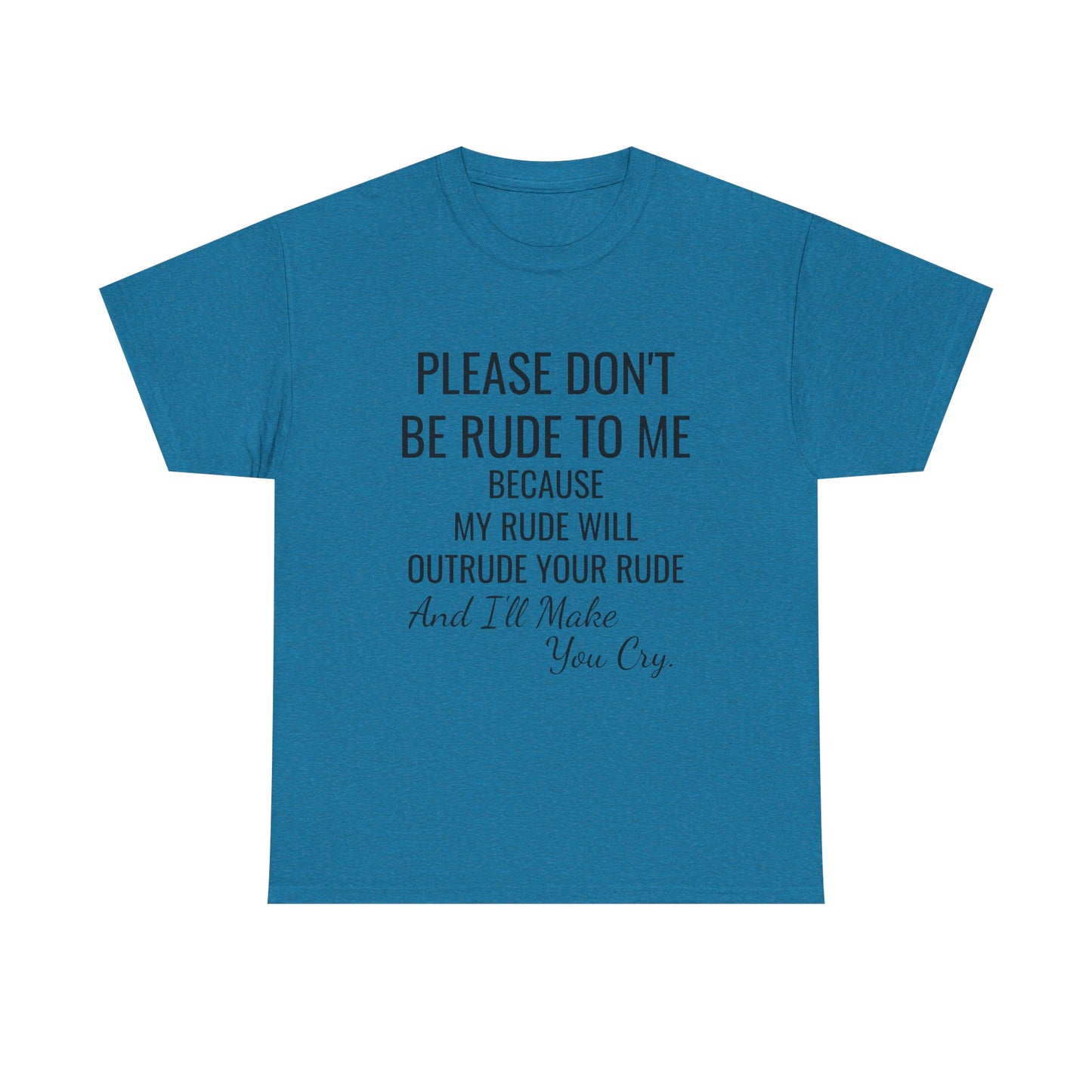 Don't be rude, I'll make you cry - xs, s, m, l, xl, 2xl, 3xl, 4xl, 5xl Unisex Heavy Cotton Tee