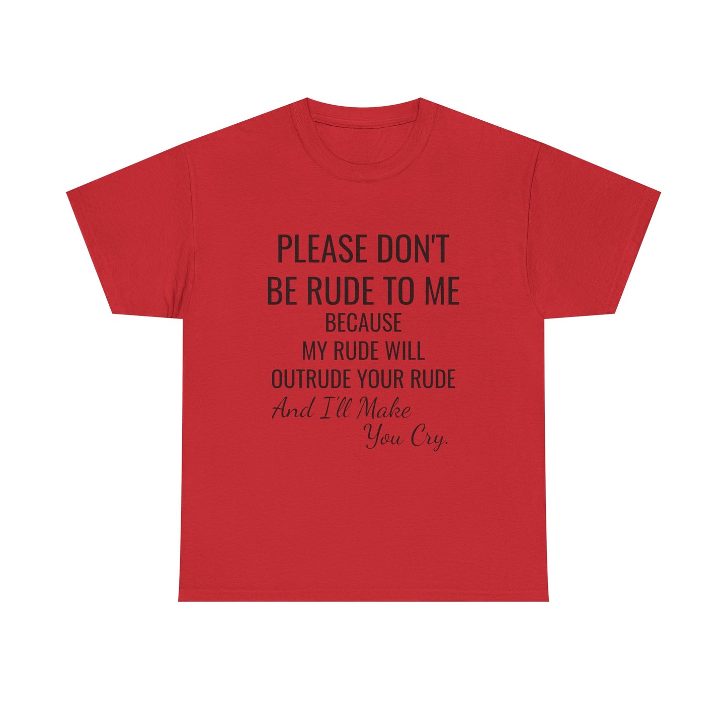 Don't be rude, I'll make you cry - xs, s, m, l, xl, 2xl, 3xl, 4xl, 5xl Unisex Heavy Cotton Tee