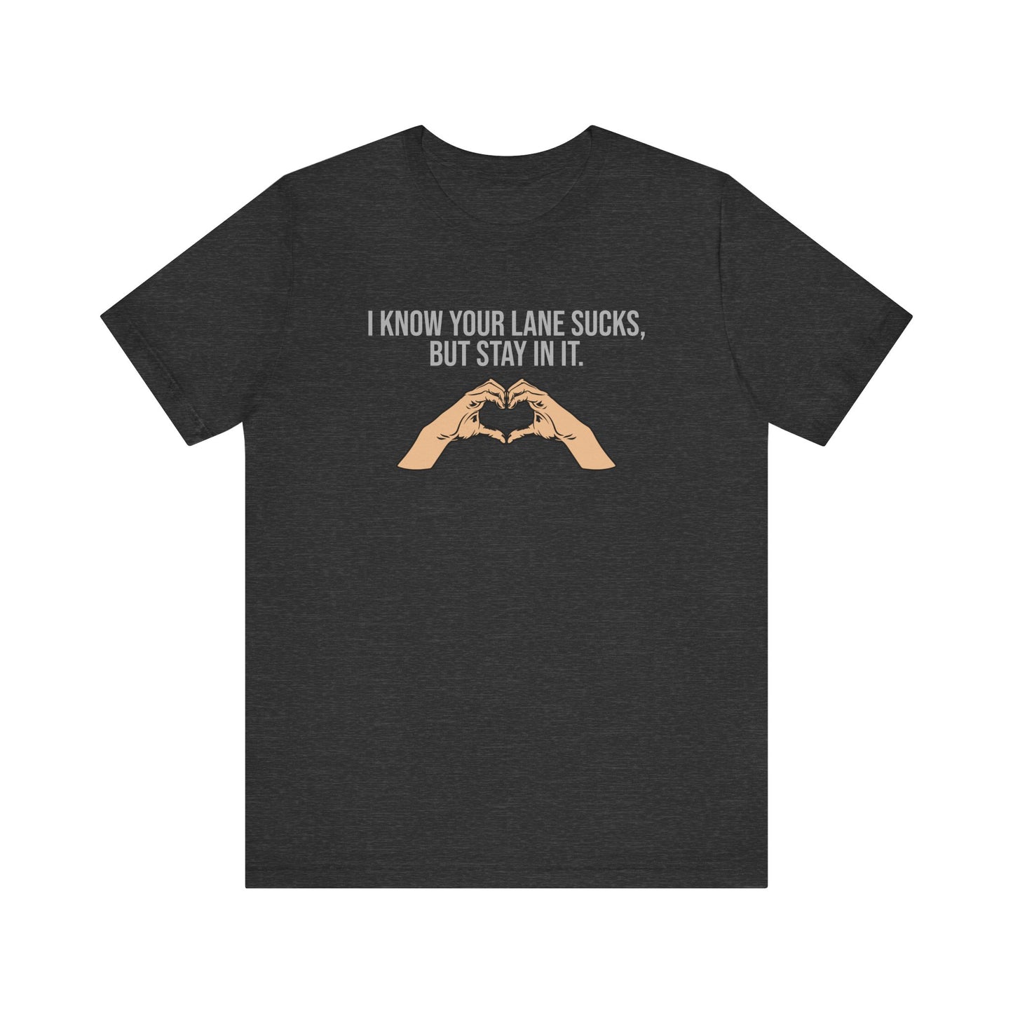 I Know Your Lane Sucks But Stay In It, Stay In Your Lane, S-3XL, Unisex Jersey Short Sleeve Tee