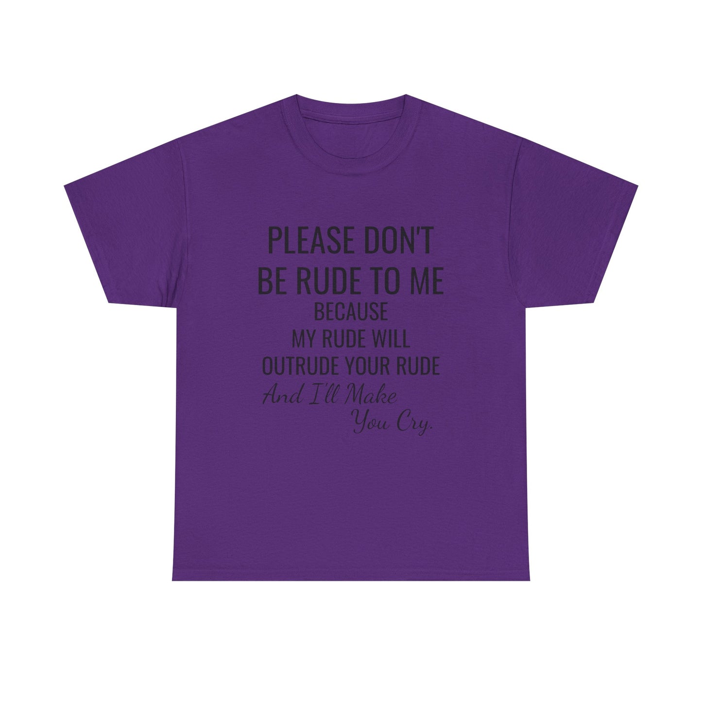 Don't be rude, I'll make you cry - xs, s, m, l, xl, 2xl, 3xl, 4xl, 5xl Unisex Heavy Cotton Tee