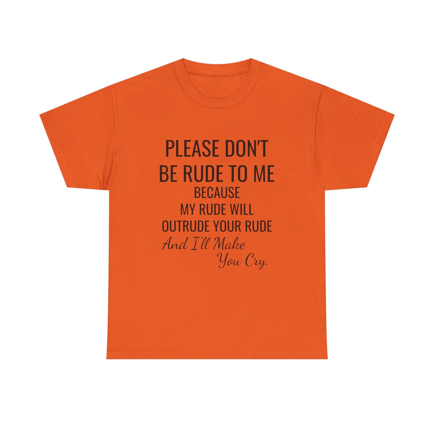 Don't be rude, I'll make you cry - xs, s, m, l, xl, 2xl, 3xl, 4xl, 5xl Unisex Heavy Cotton Tee