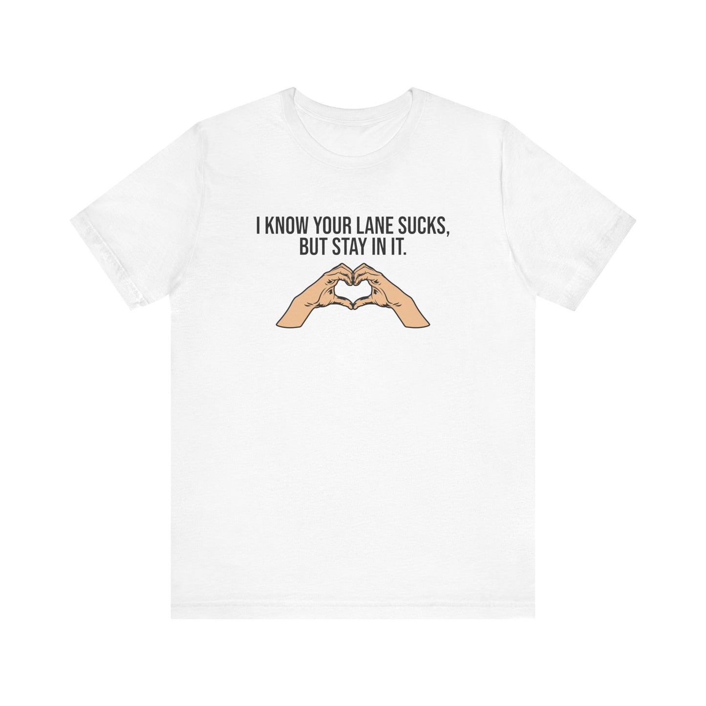 I Know Your Lane Sucks But Stay In It, Stay In Your Lane, S-3XL, Unisex Jersey Short Sleeve Tee