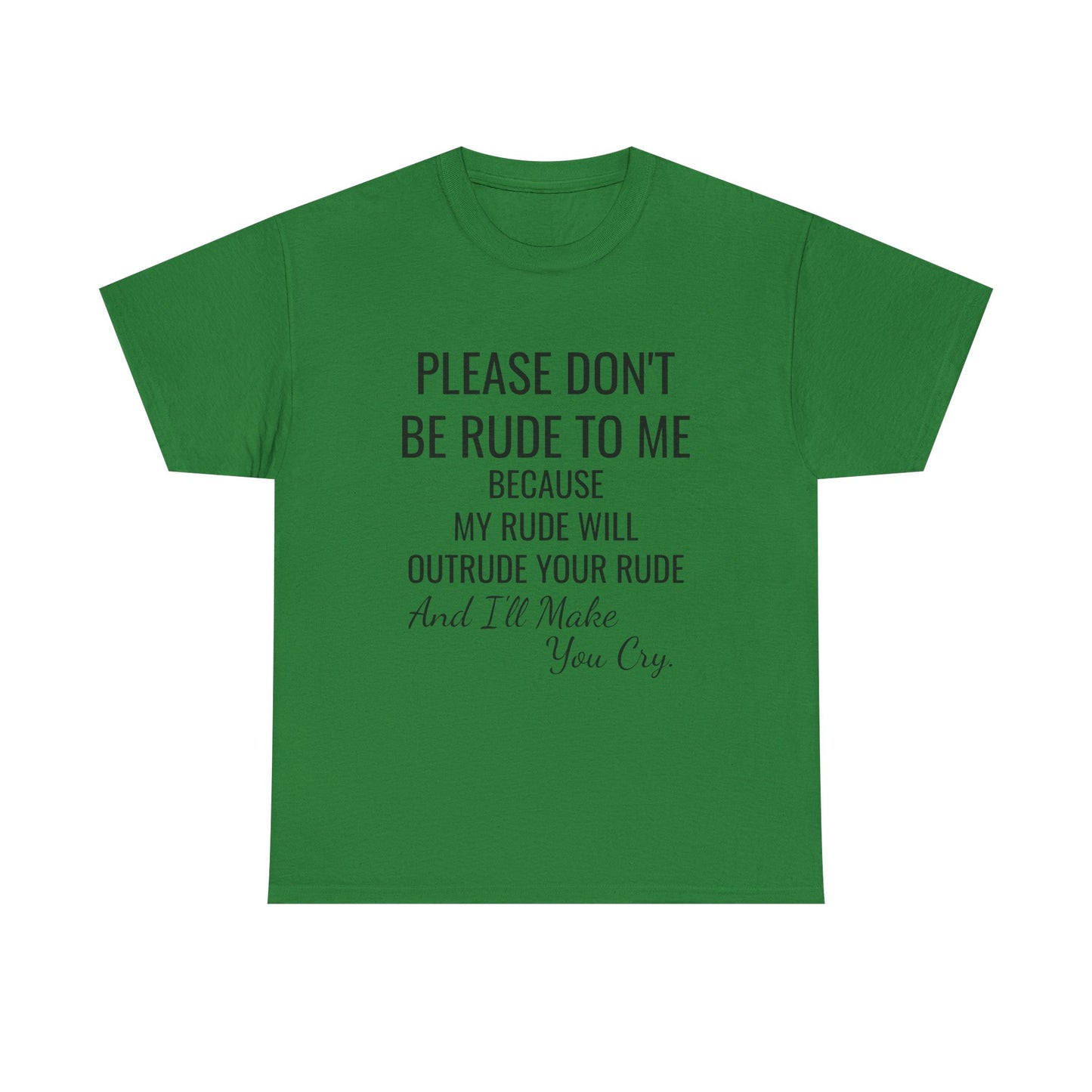 Don't be rude, I'll make you cry - xs, s, m, l, xl, 2xl, 3xl, 4xl, 5xl Unisex Heavy Cotton Tee