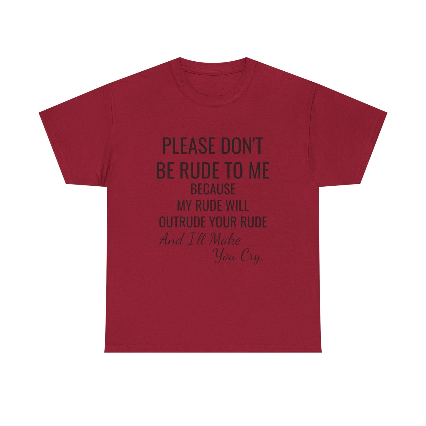 Don't be rude, I'll make you cry - xs, s, m, l, xl, 2xl, 3xl, 4xl, 5xl Unisex Heavy Cotton Tee