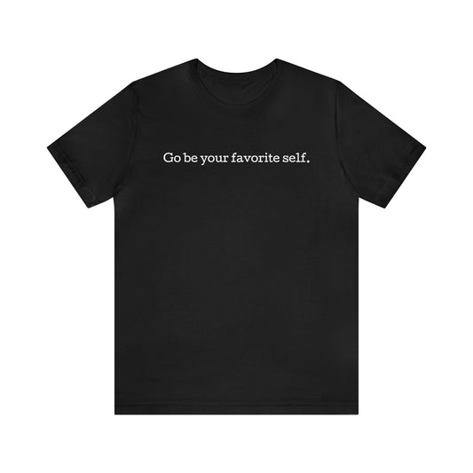 Go be your favorite self, XS - 3XL, Unisex Jersey Short Sleeve Tee