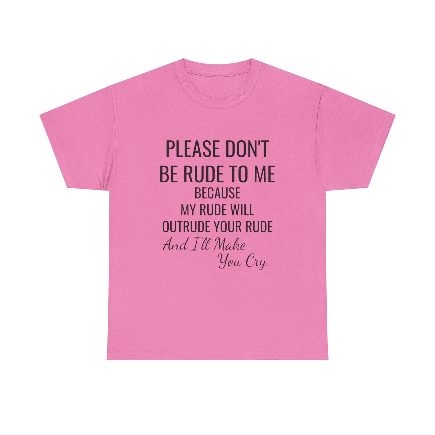 Don't be rude, I'll make you cry - xs, s, m, l, xl, 2xl, 3xl, 4xl, 5xl Unisex Heavy Cotton Tee