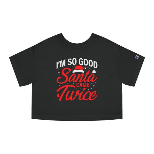 I'm so good Santa came twice, Champion Women's Heritage Cropped T-Shirt