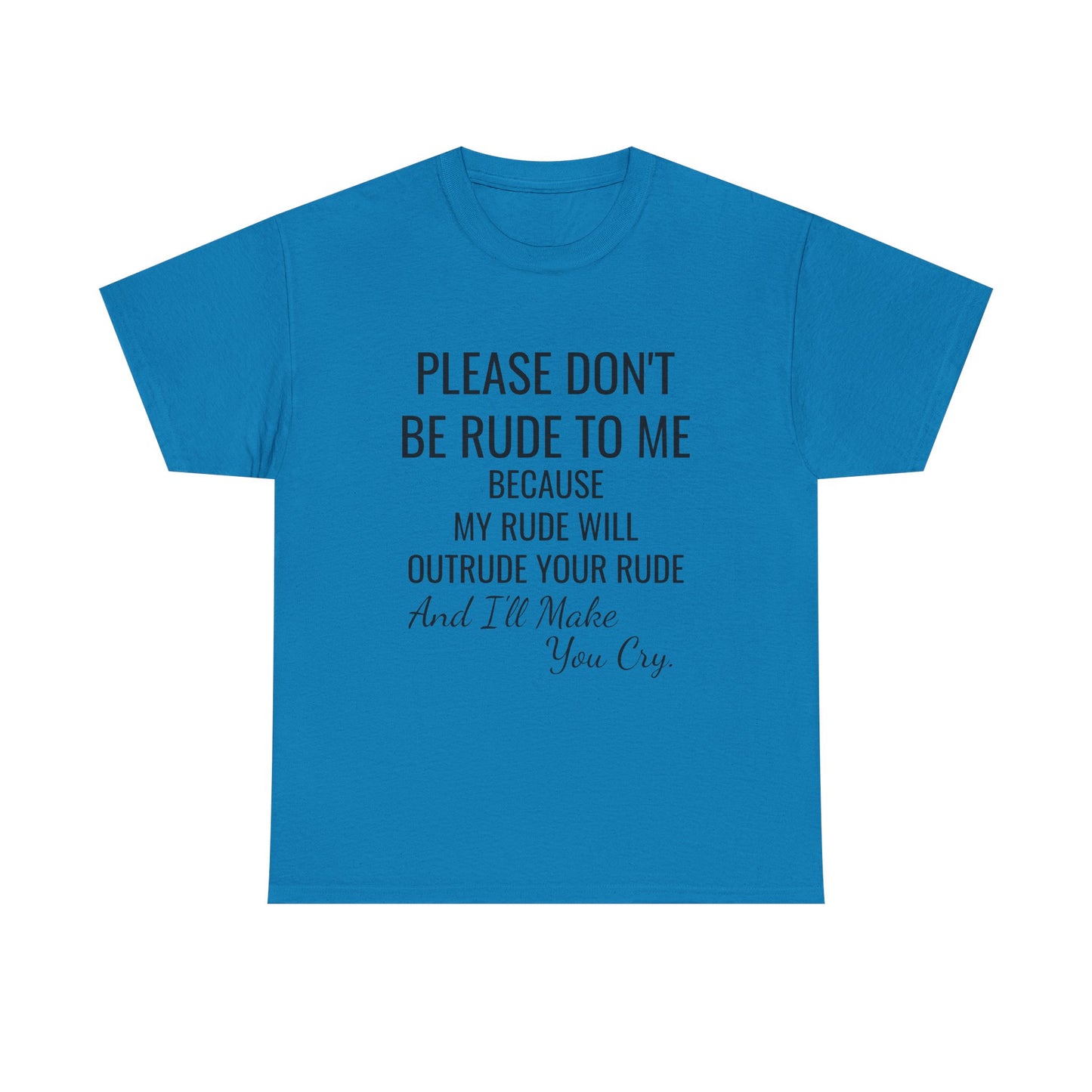 Don't be rude, I'll make you cry - xs, s, m, l, xl, 2xl, 3xl, 4xl, 5xl Unisex Heavy Cotton Tee