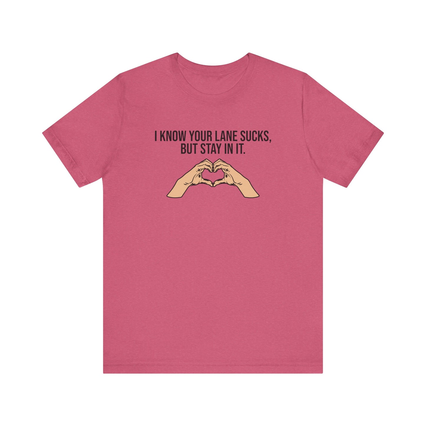 I Know Your Lane Sucks But Stay In It, Stay In Your Lane, S-3XL, Unisex Jersey Short Sleeve Tee