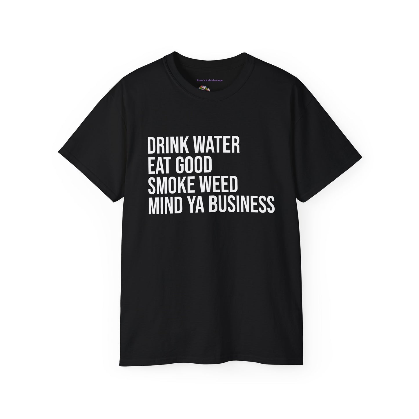 Drink Water, Smoke Weed, Eat Good, Mind Ya Business, S-5XL, Unisex Ultra Cotton Tee