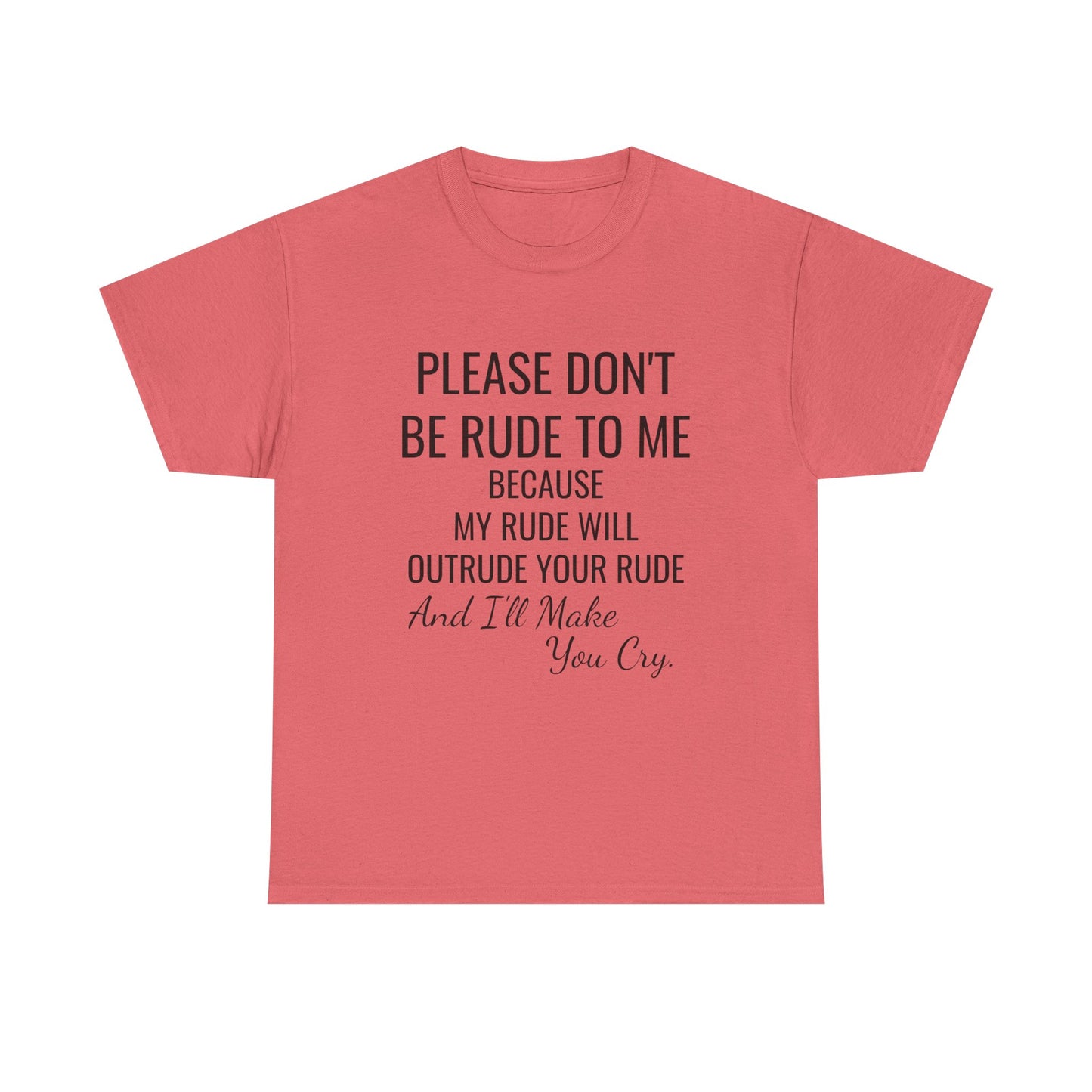 Don't be rude, I'll make you cry - xs, s, m, l, xl, 2xl, 3xl, 4xl, 5xl Unisex Heavy Cotton Tee