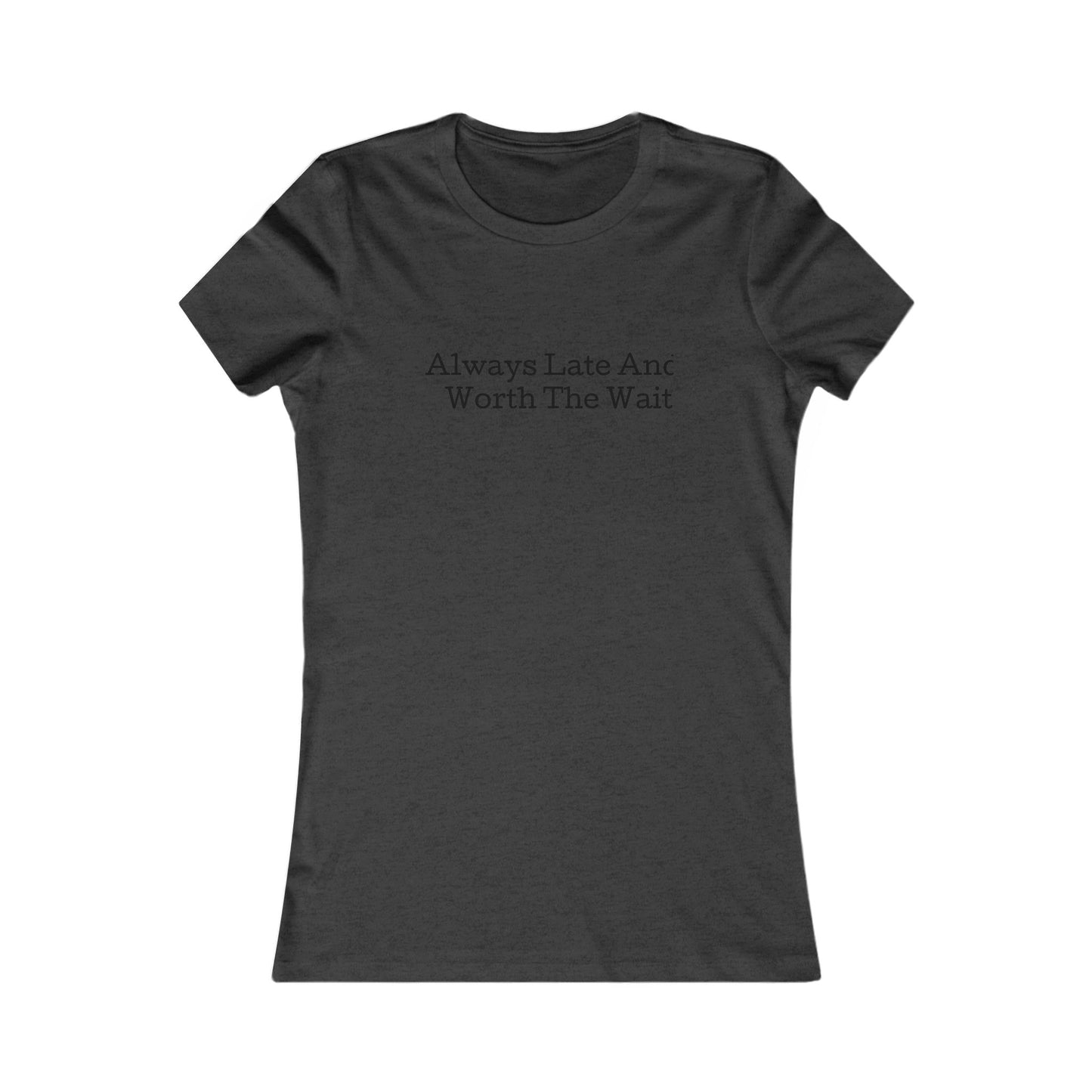 Always late worth the wait, S-2XL, Women's Favorite Tee