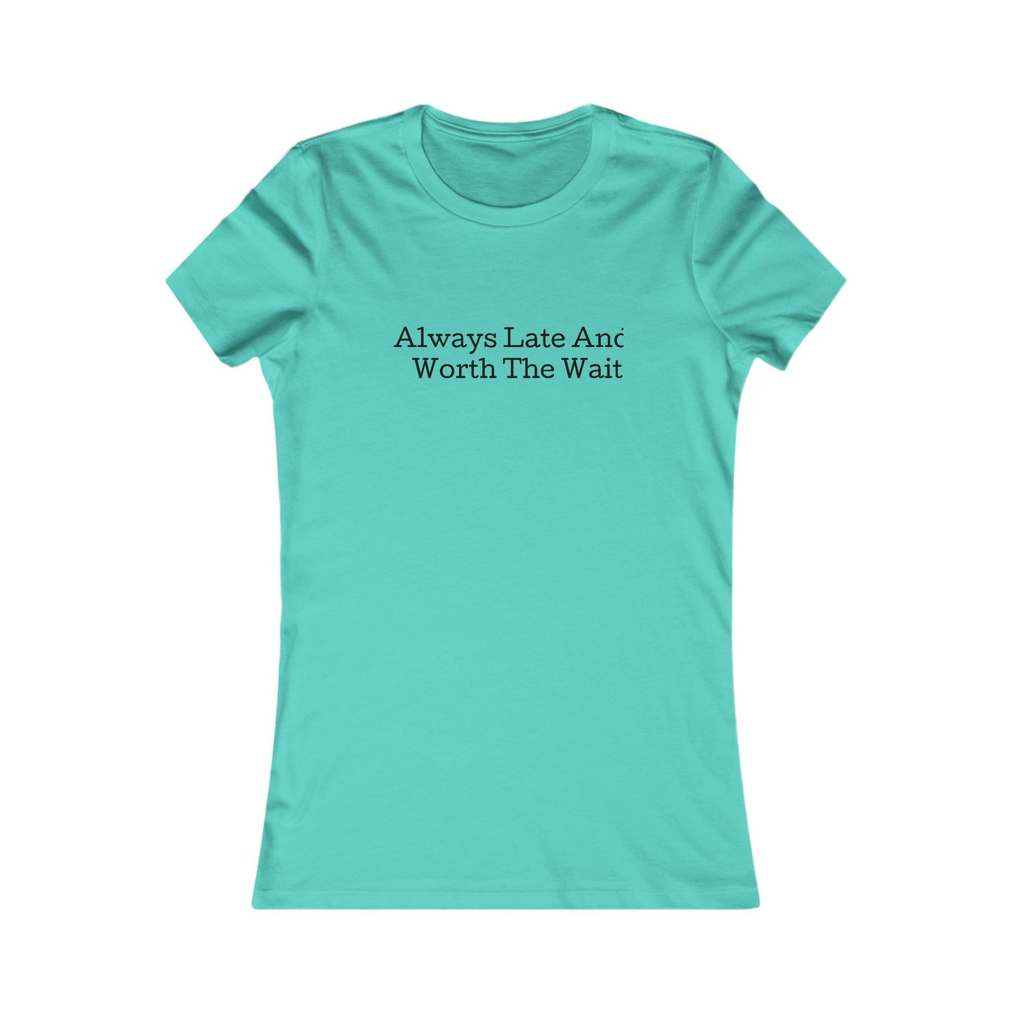 Always late worth the wait, S-2XL, Women's Favorite Tee