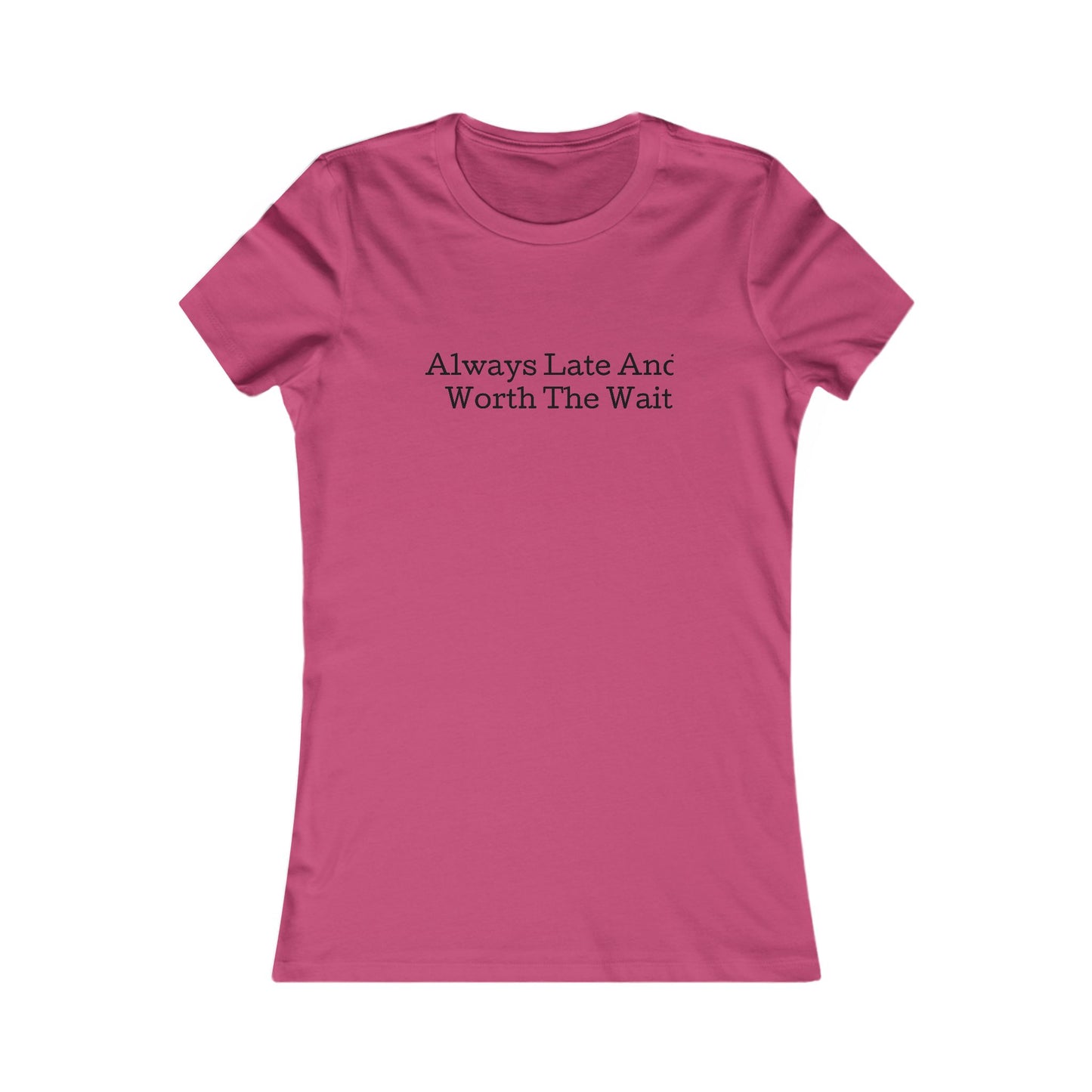 Always late worth the wait, S-2XL, Women's Favorite Tee