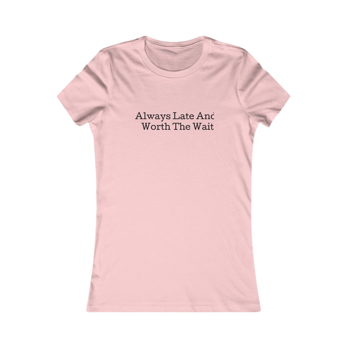 Always late worth the wait, S-2XL, Women's Favorite Tee