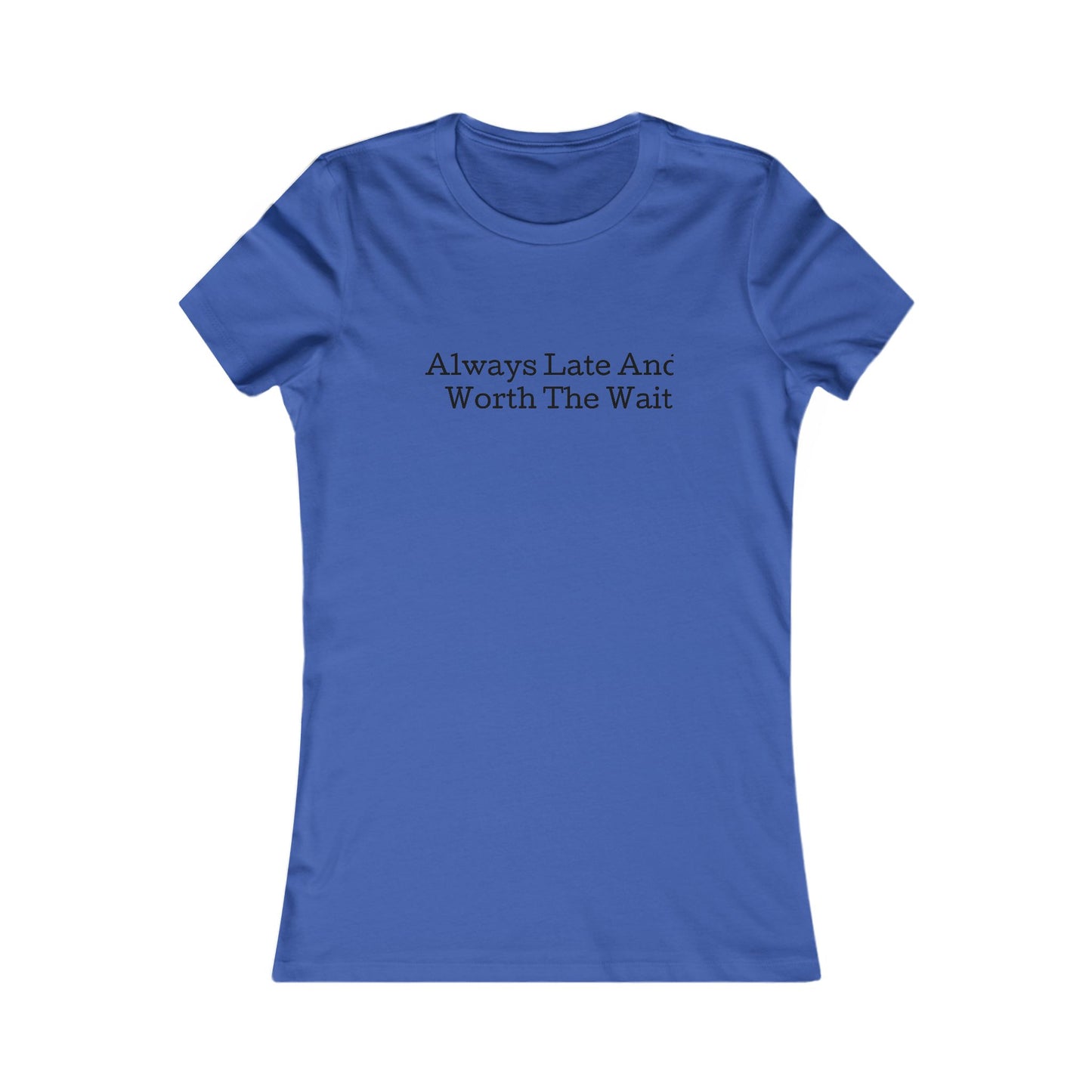 Always late worth the wait, S-2XL, Women's Favorite Tee