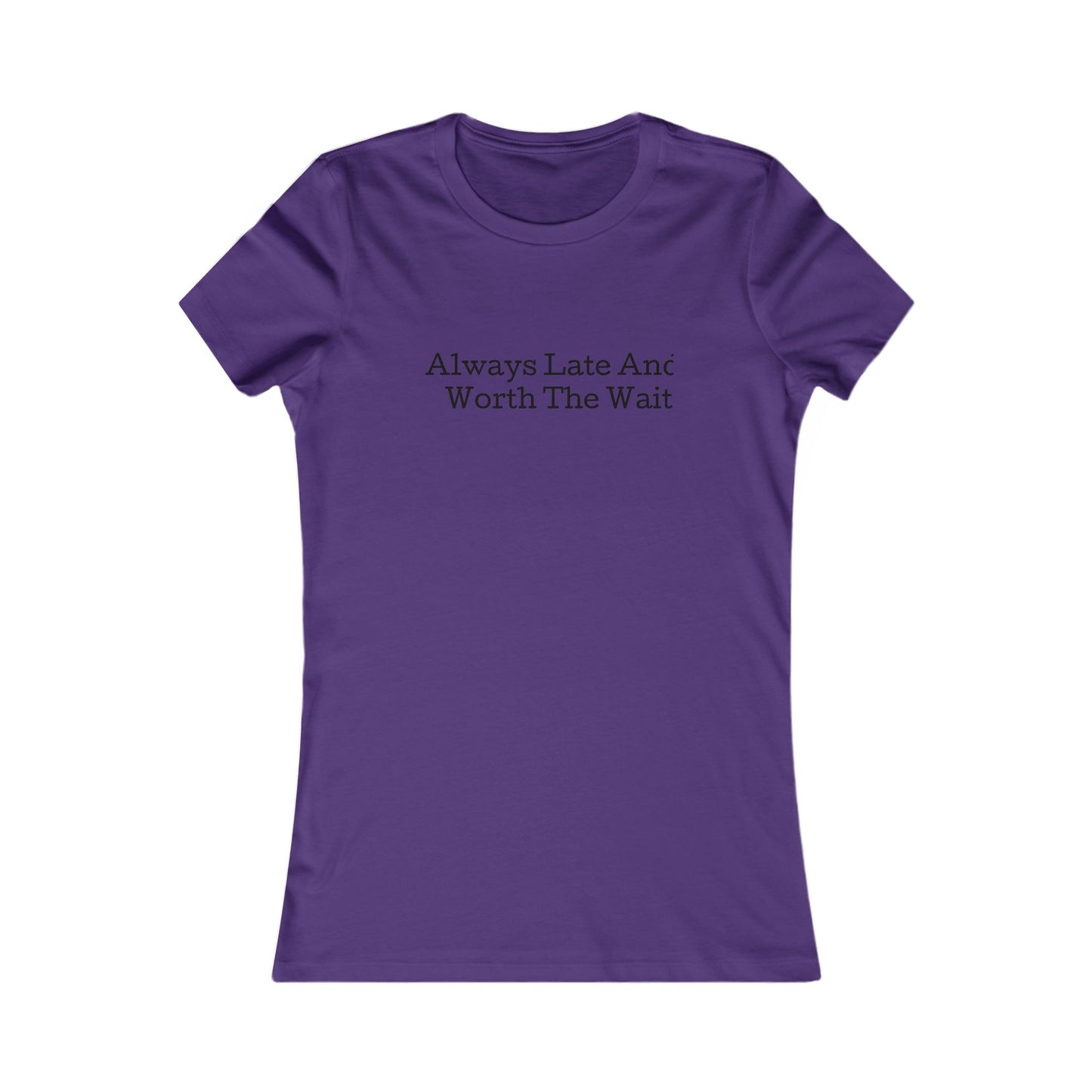 Always late worth the wait, S-2XL, Women's Favorite Tee