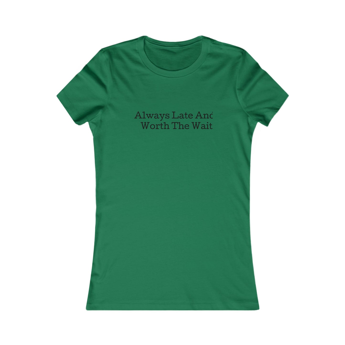 Always late worth the wait, S-2XL, Women's Favorite Tee