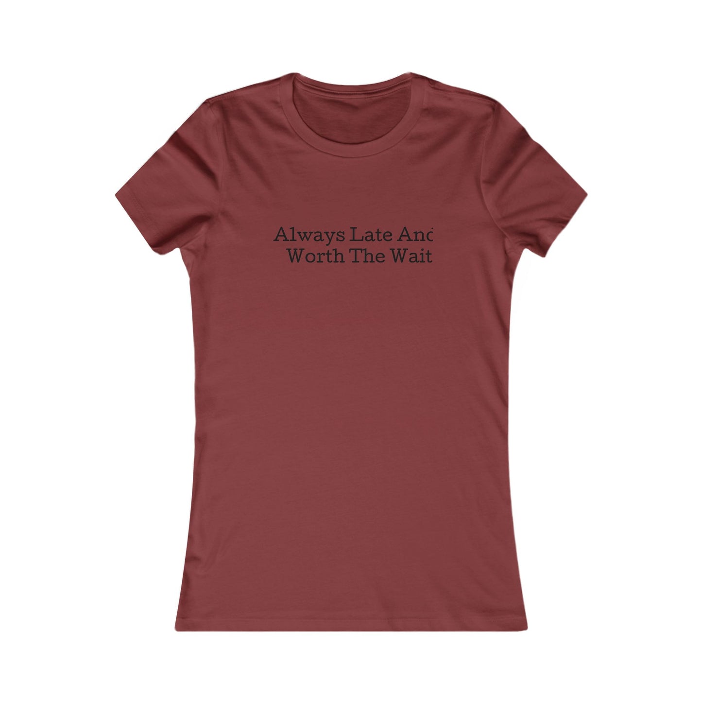 Always late worth the wait, S-2XL, Women's Favorite Tee