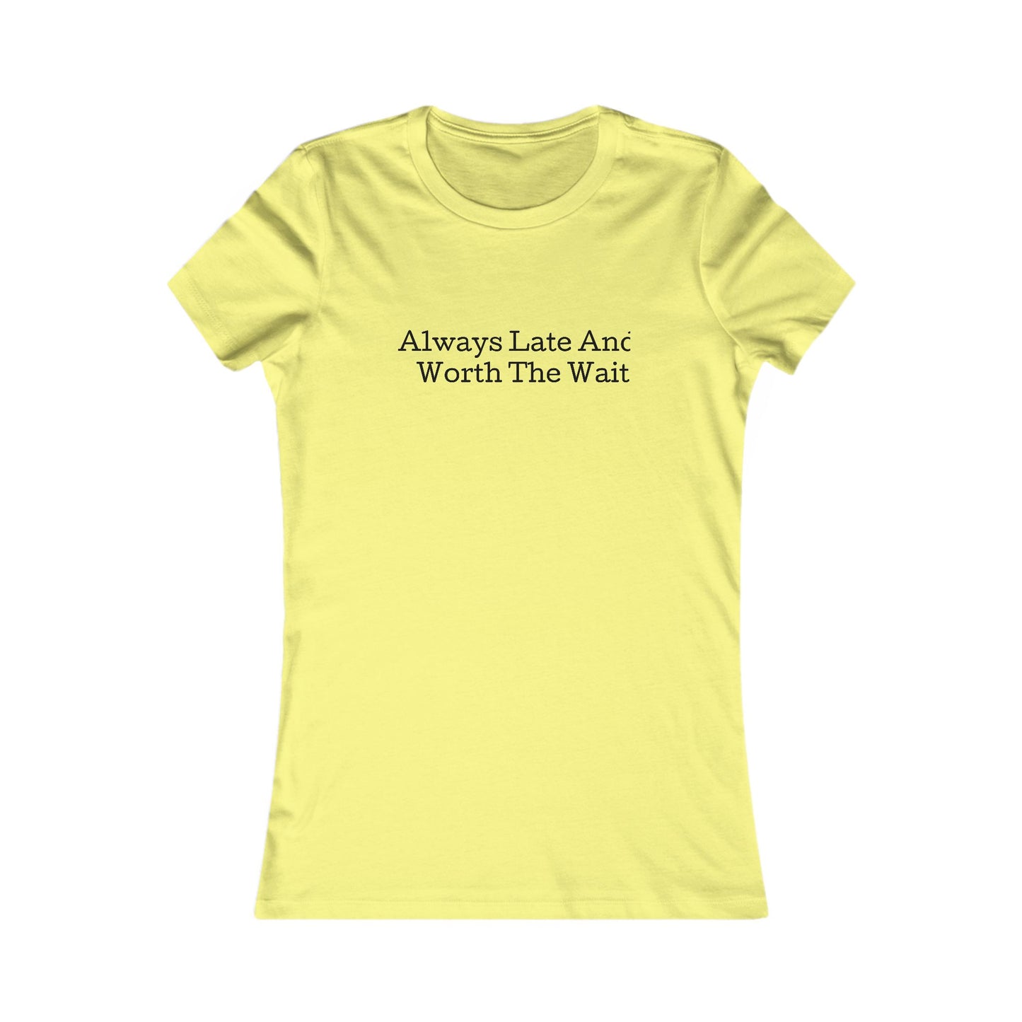 Always late worth the wait, S-2XL, Women's Favorite Tee