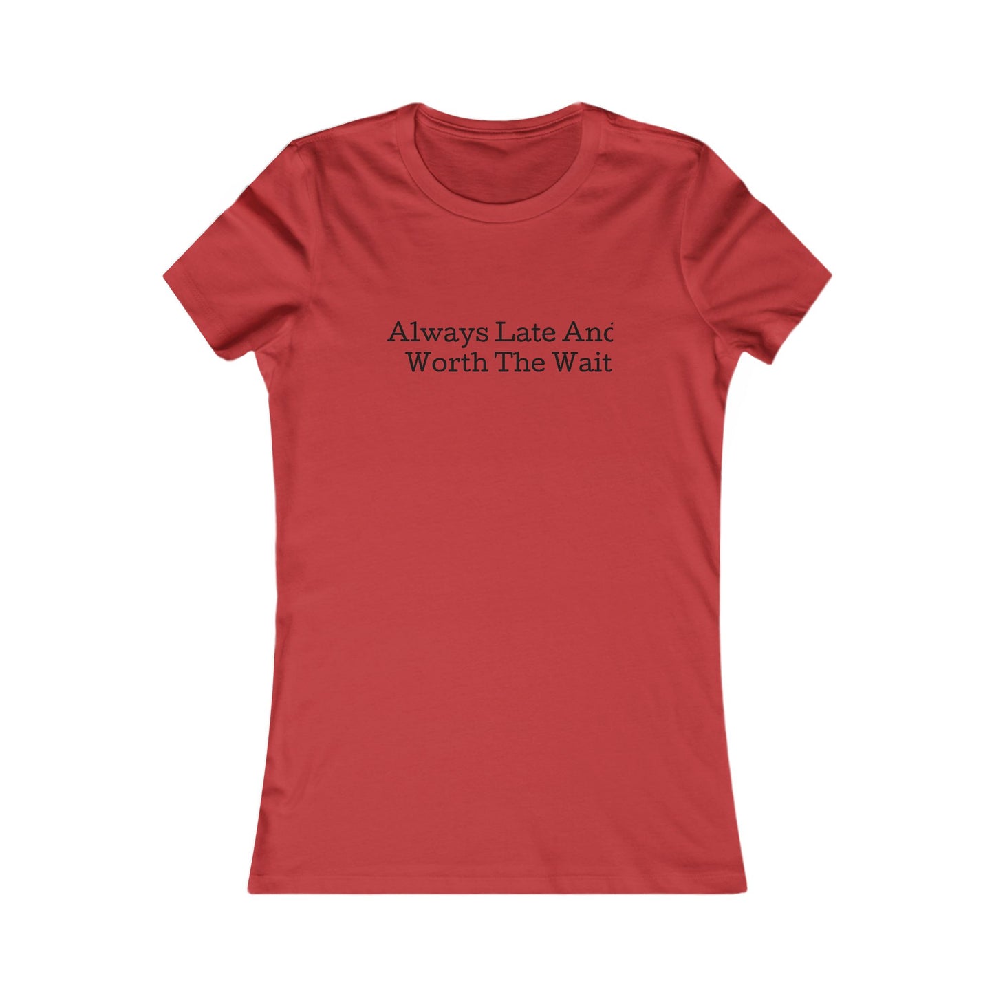 Always late worth the wait, S-2XL, Women's Favorite Tee
