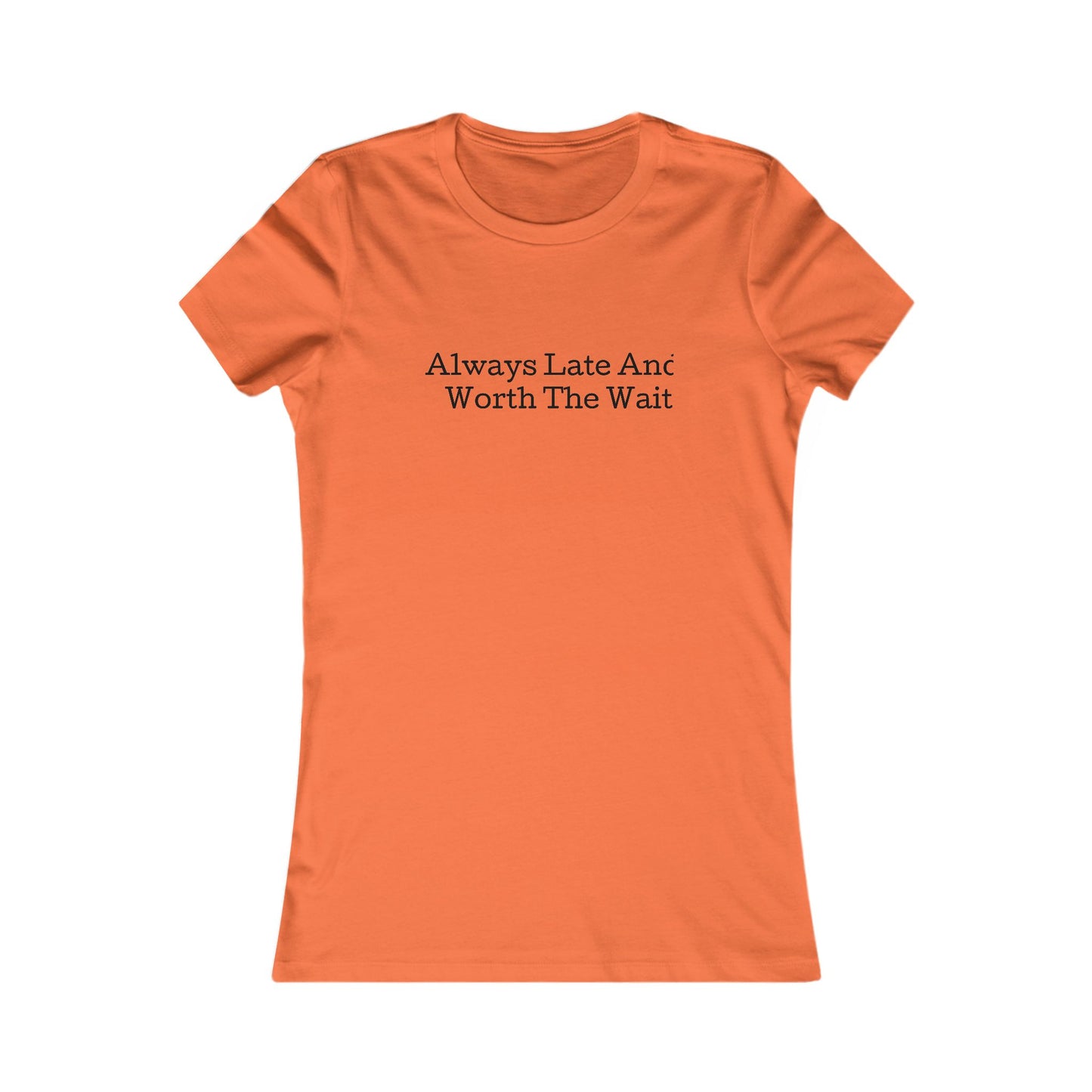 Always late worth the wait, S-2XL, Women's Favorite Tee