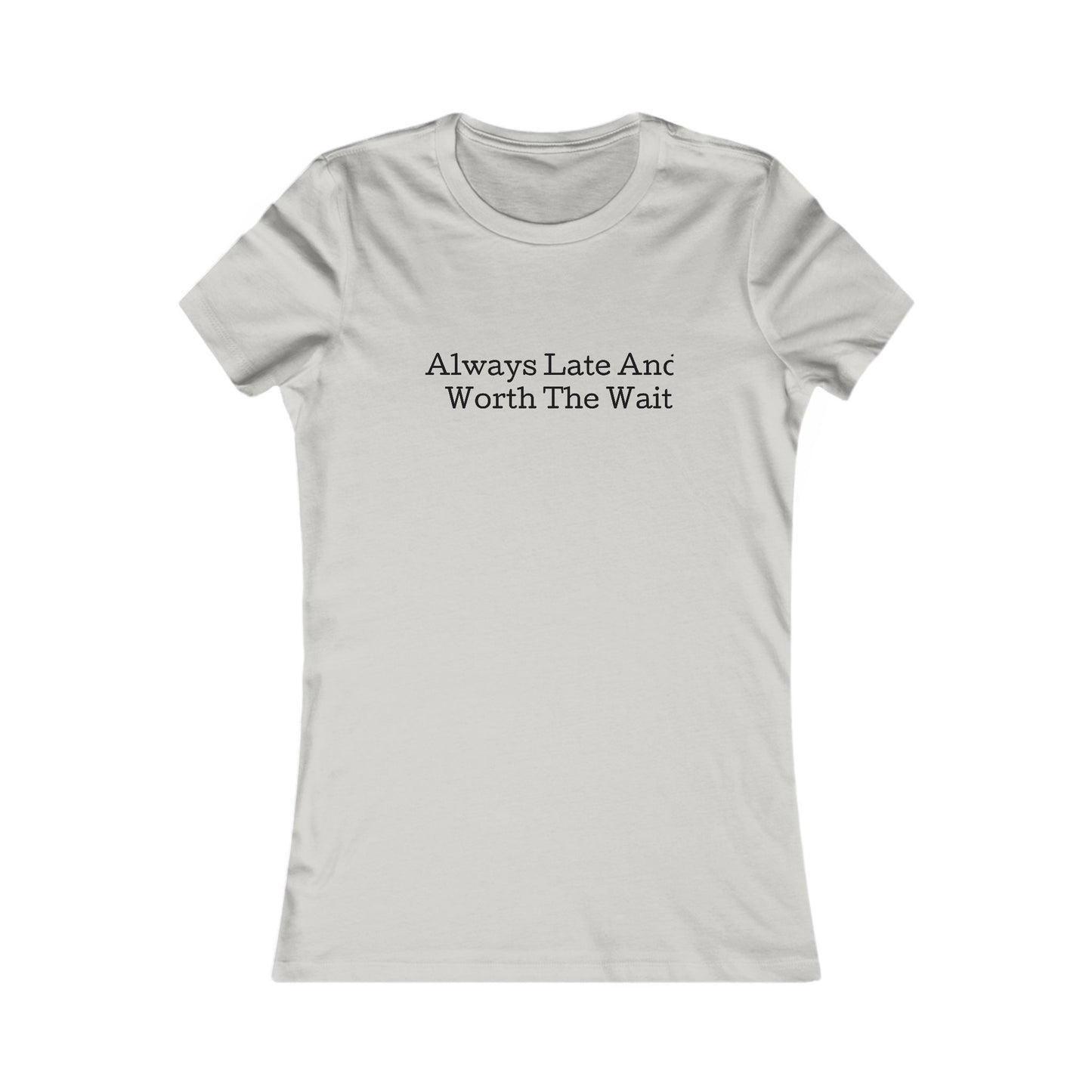 Always late worth the wait, S-2XL, Women's Favorite Tee