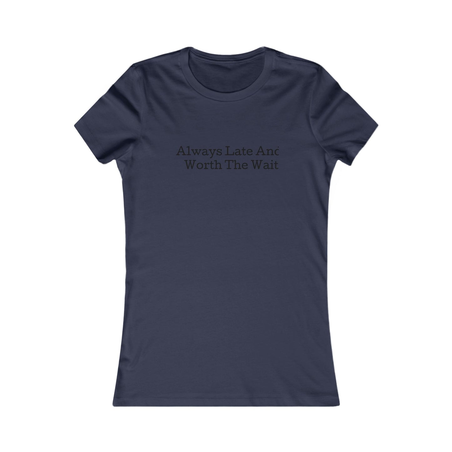 Always late worth the wait, S-2XL, Women's Favorite Tee