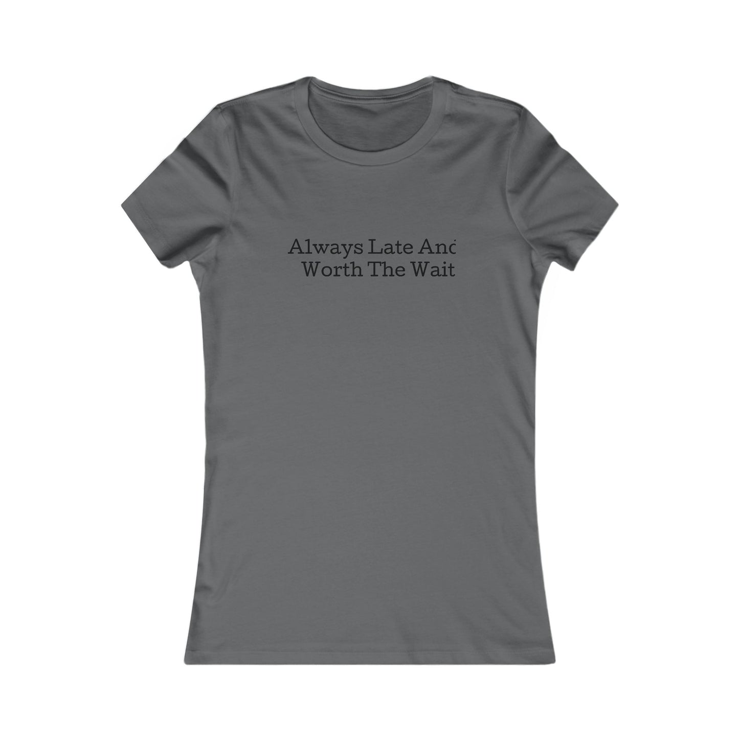 Always late worth the wait, S-2XL, Women's Favorite Tee