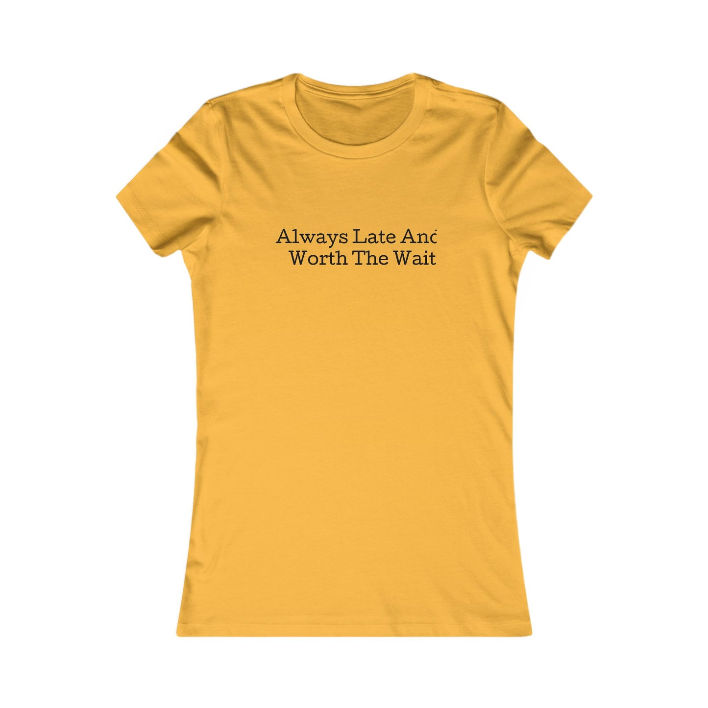 Always late worth the wait, S-2XL, Women's Favorite Tee