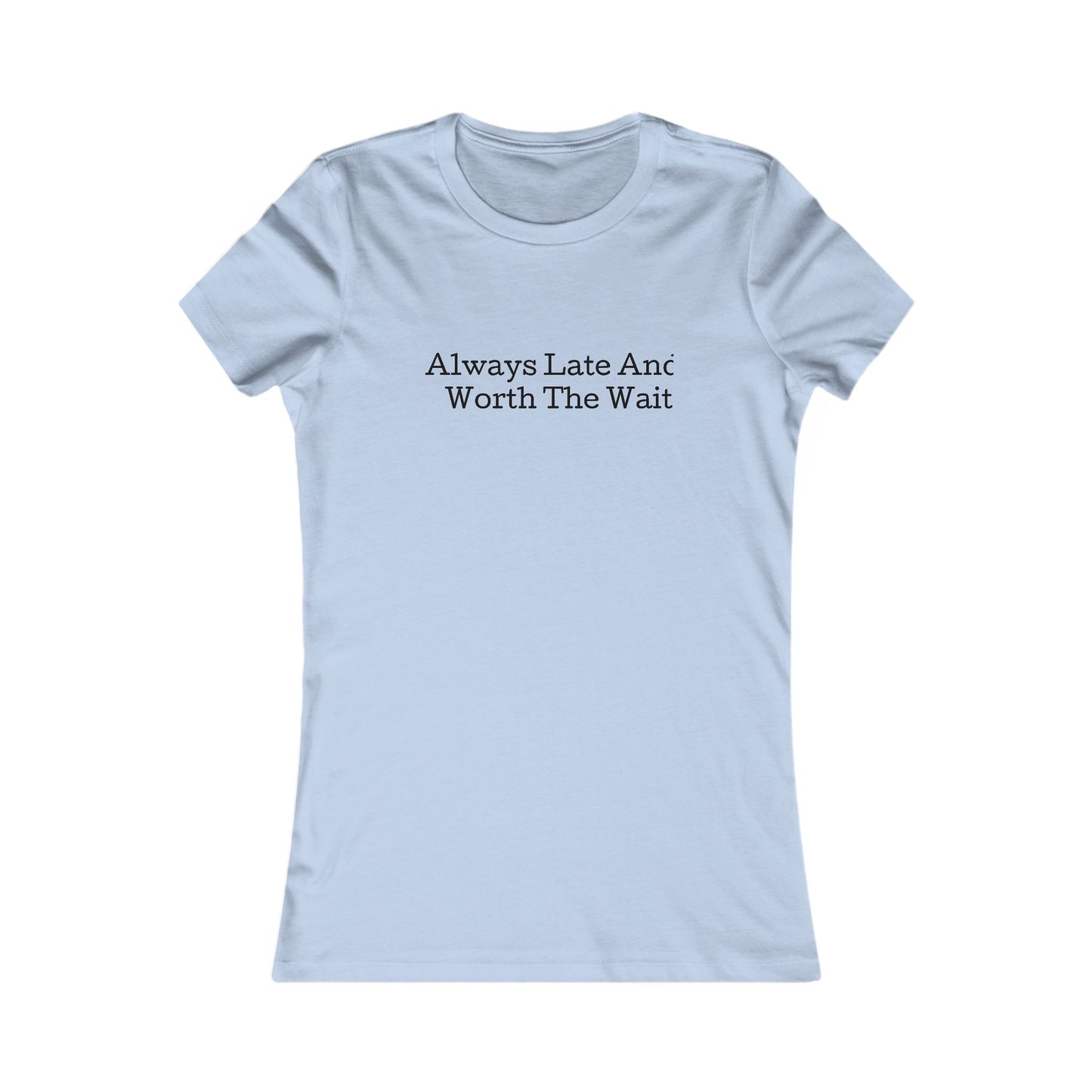 Always late worth the wait, S-2XL, Women's Favorite Tee